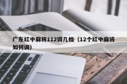广东红中麻将112调几档（12个红中麻将如何调）