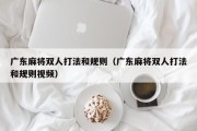 广东麻将双人打法和规则（广东麻将双人打法和规则视频）