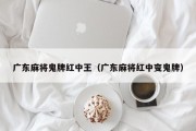 广东麻将鬼牌红中王（广东麻将红中变鬼牌）