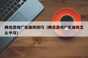 腾讯游戏广东麻将技巧（腾讯游戏广东麻将怎么中马）