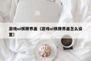游戏ui棋牌界面（游戏ui棋牌界面怎么设置）