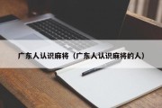 广东人认识麻将（广东人认识麻将的人）