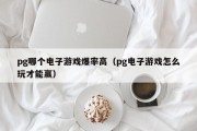 pg哪个电子游戏爆率高（pg电子游戏怎么玩才能赢）