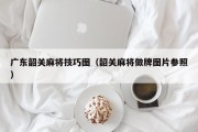 广东韶关麻将技巧图（韶关麻将做牌图片参照）