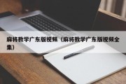 麻将教学广东版视频（麻将教学广东版视频全集）