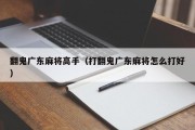 翻鬼广东麻将高手（打翻鬼广东麻将怎么打好）