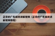 正宗的广东麻将讲解视频（正宗的广东麻将讲解视频教程）