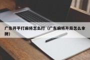 广东开平打麻将怎么打（广东麻将开局怎么拿牌）